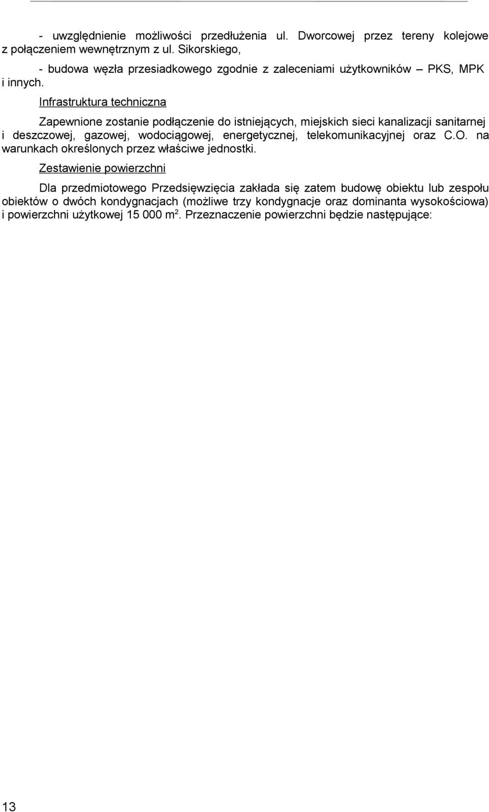 Infrastruktura techniczna Zapewnione zostanie podłączenie do istniejących, miejskich sieci kanalizacji sanitarnej i deszczowej, gazowej, wodociągowej, energetycznej,