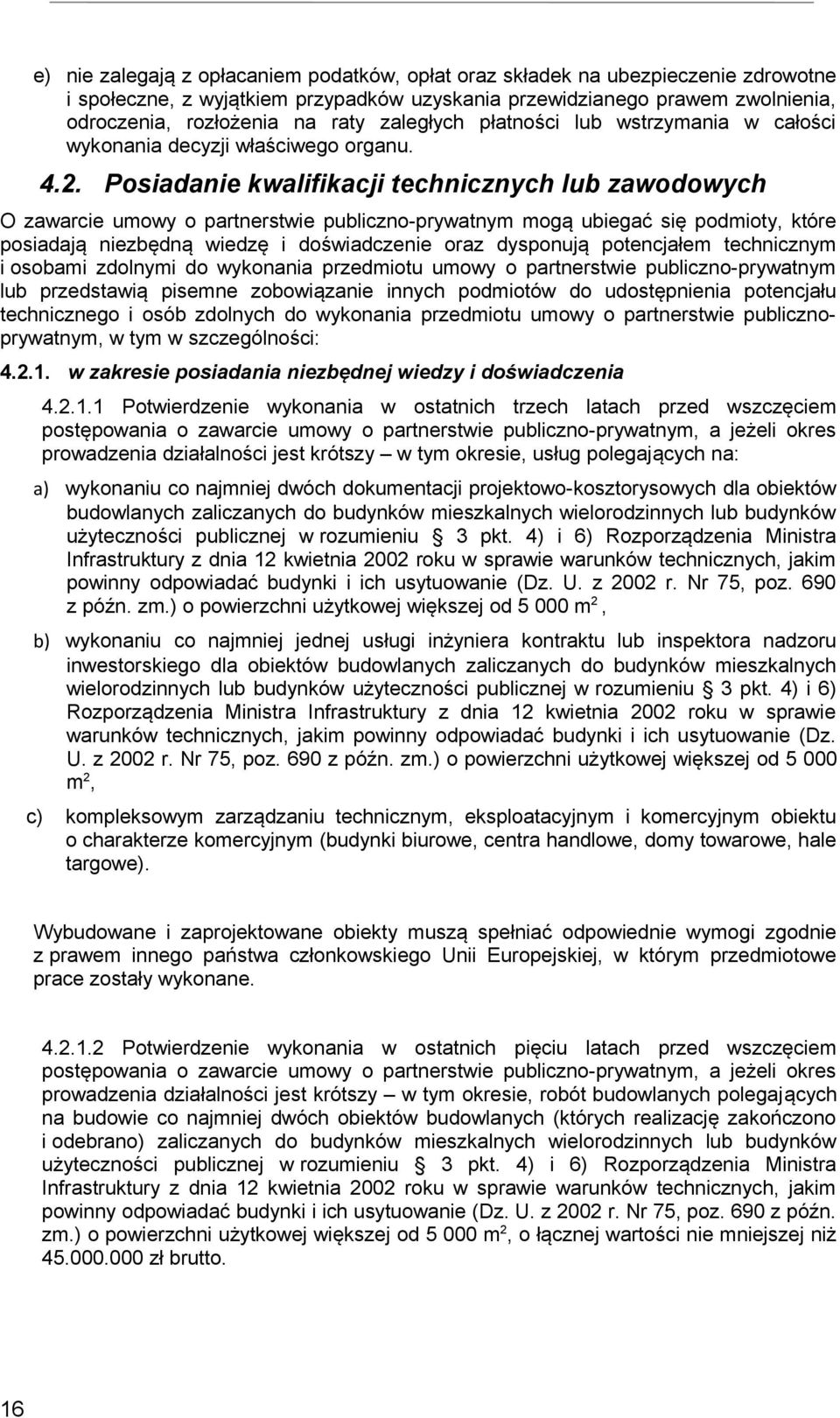 Posiadanie kwalifikacji technicznych lub zawodowych O zawarcie umowy o partnerstwie publiczno-prywatnym mogą ubiegać się podmioty, które posiadają niezbędną wiedzę i doświadczenie oraz dysponują