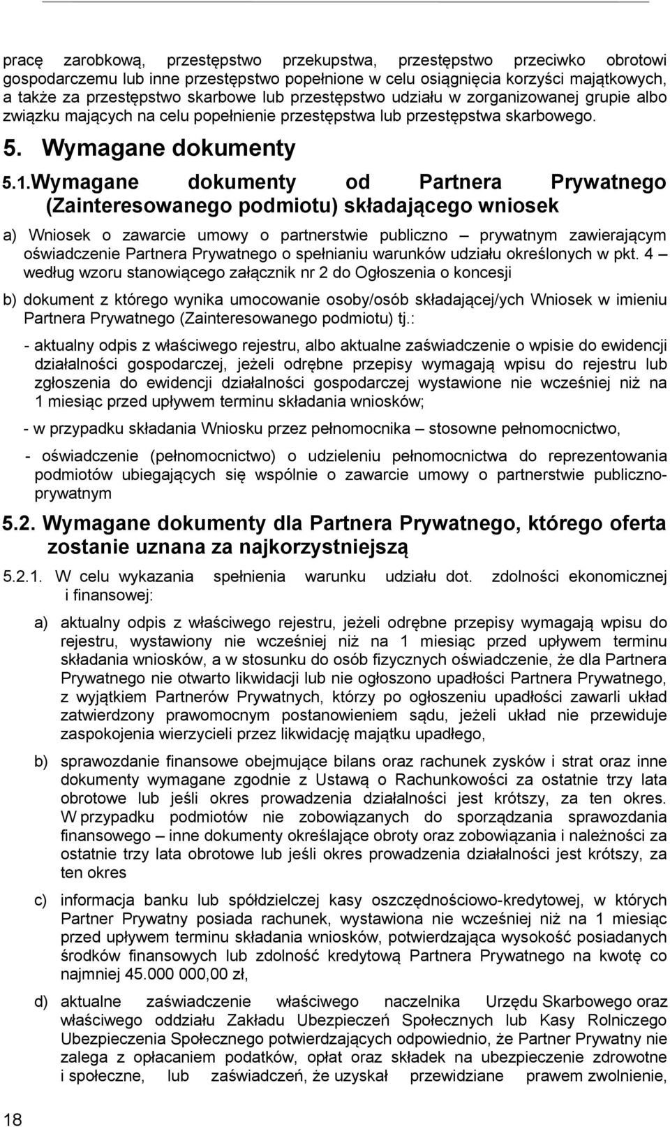 Wymagane dokumenty od Partnera Prywatnego (Zainteresowanego podmiotu) składającego wniosek a) Wniosek o zawarcie umowy o partnerstwie publiczno prywatnym zawierającym oświadczenie Partnera Prywatnego