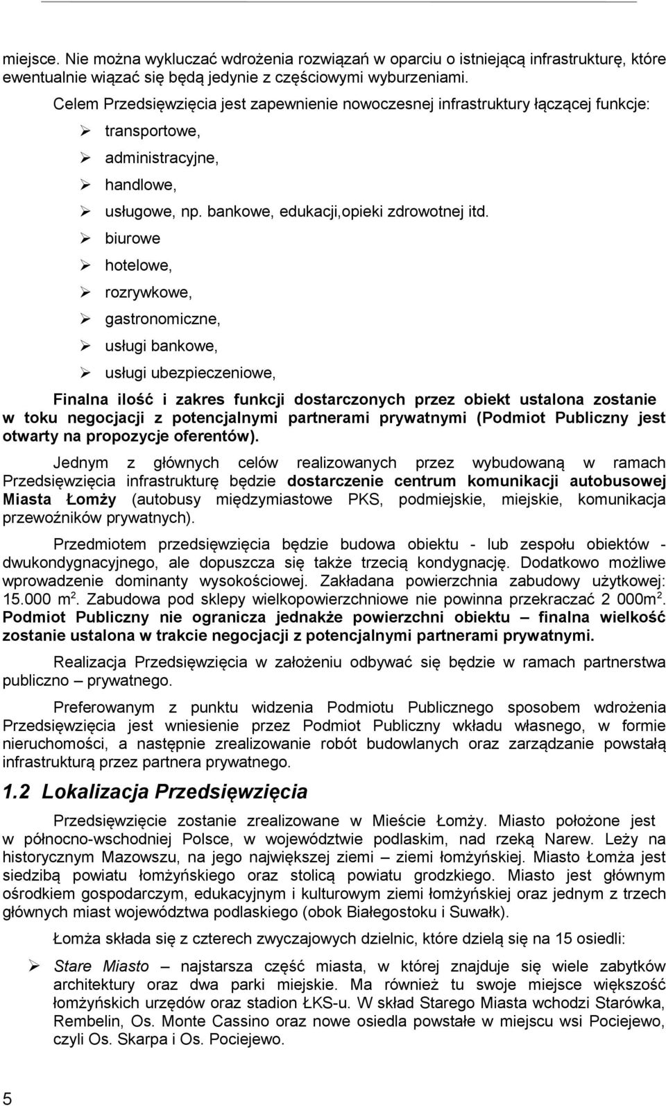 biurowe hotelowe, rozrywkowe, gastronomiczne, usługi bankowe, usługi ubezpieczeniowe, Finalna ilość i zakres funkcji dostarczonych przez obiekt ustalona zostanie w toku negocjacji z potencjalnymi