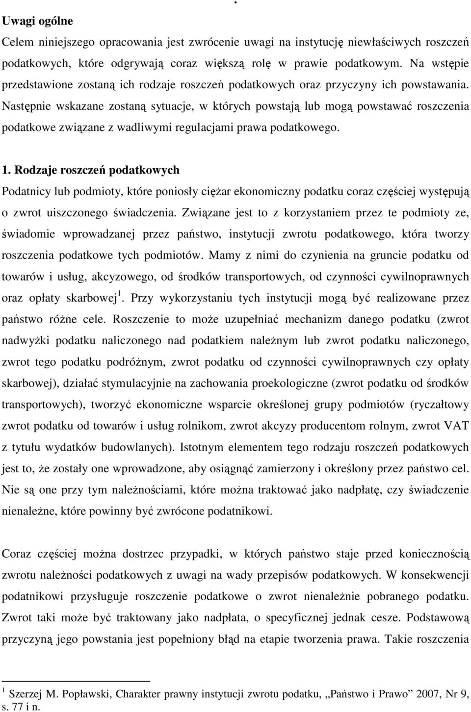 Następnie wskazane zostaną sytuacje, w których powstają lub mogą powstawać roszczenia podatkowe związane z wadliwymi regulacjami prawa podatkowego. 1.