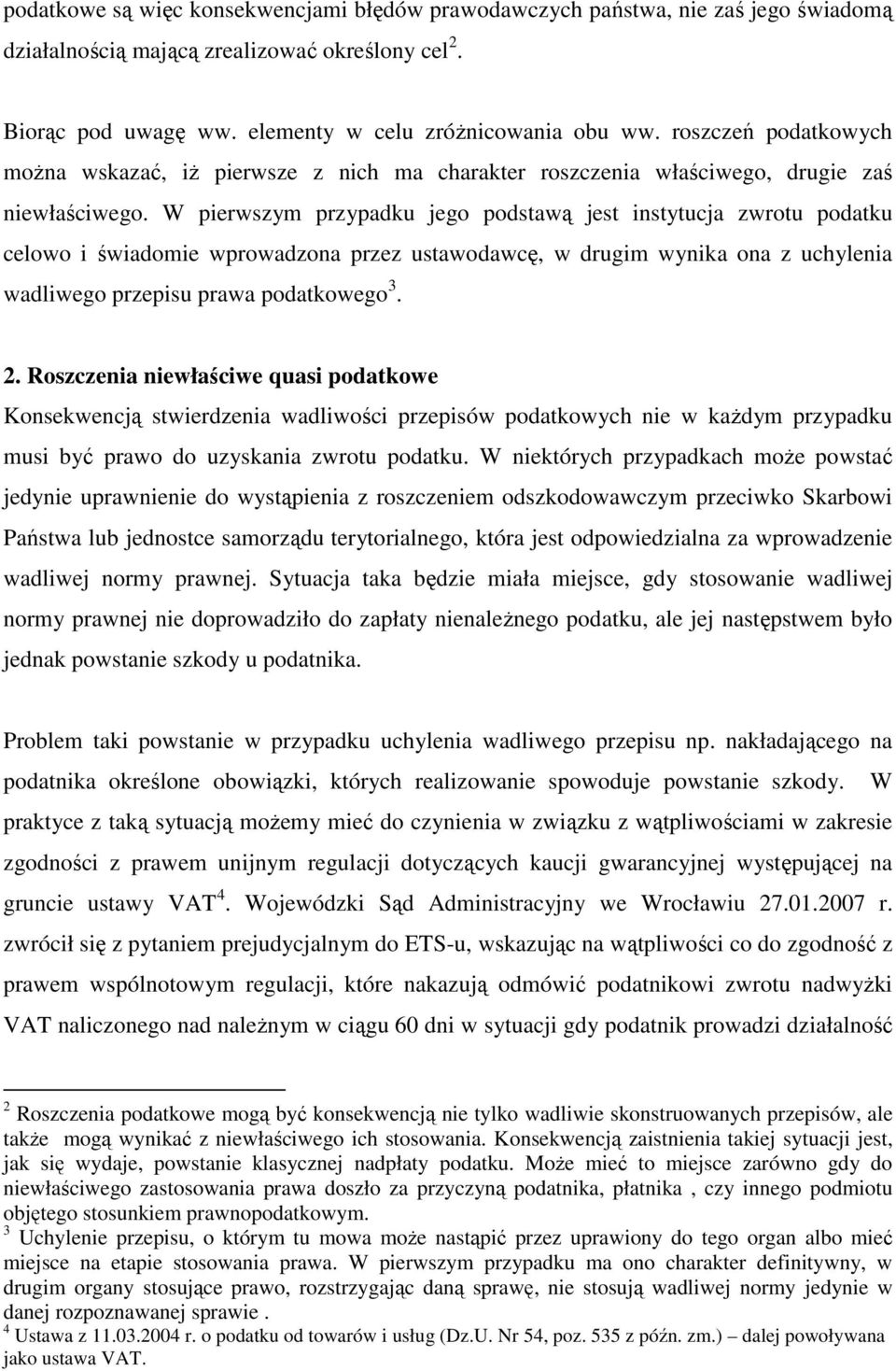 W pierwszym przypadku jego podstawą jest instytucja zwrotu podatku celowo i świadomie wprowadzona przez ustawodawcę, w drugim wynika ona z uchylenia wadliwego przepisu prawa podatkowego 3. 2.