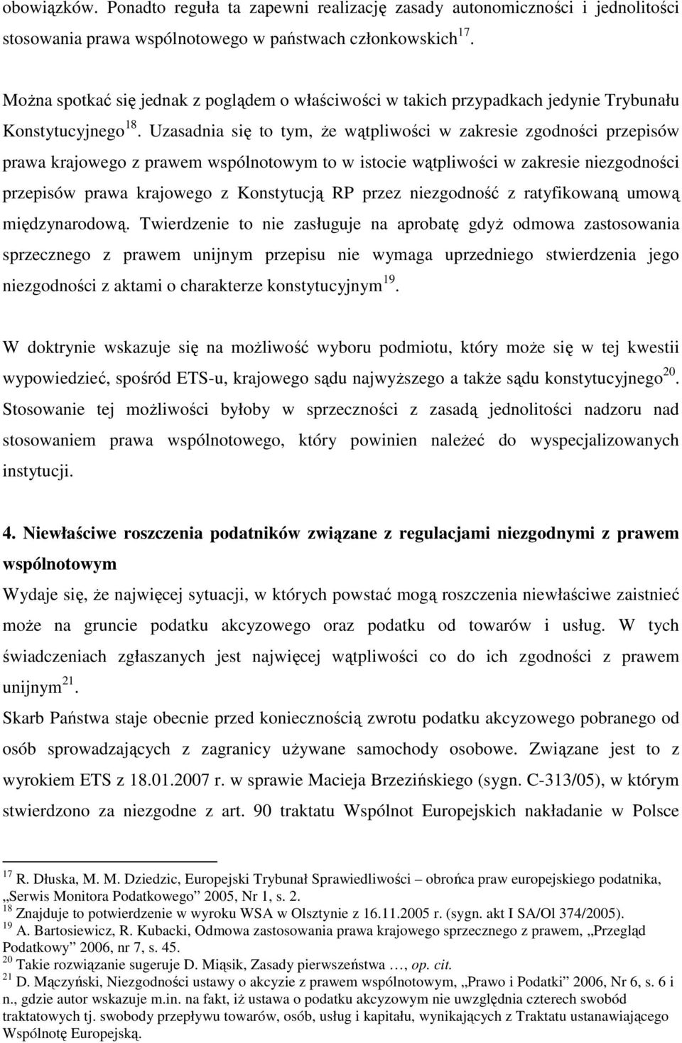 Uzasadnia się to tym, Ŝe wątpliwości w zakresie zgodności przepisów prawa krajowego z prawem wspólnotowym to w istocie wątpliwości w zakresie niezgodności przepisów prawa krajowego z Konstytucją RP