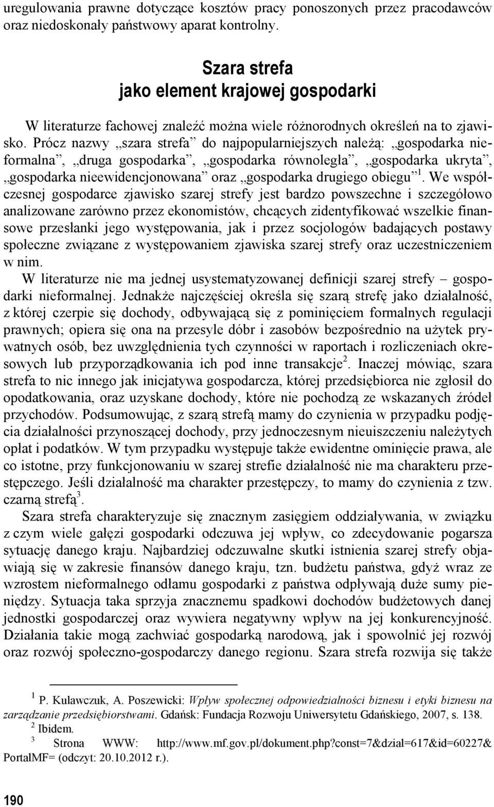 Prócz nazwy szara strefa do najpopularniejszych naleŝą: gospodarka nieformalna, druga gospodarka, gospodarka równoległa, gospodarka ukryta, gospodarka nieewidencjonowana oraz gospodarka drugiego