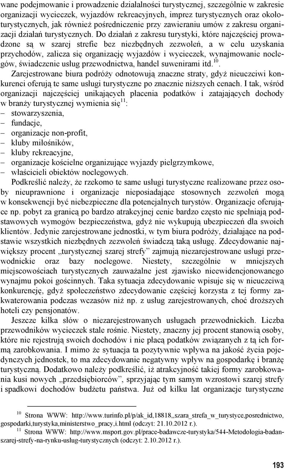 Do działań z zakresu turystyki, które najczęściej prowadzone są w szarej strefie bez niezbędnych zezwoleń, a w celu uzyskania przychodów, zalicza się organizację wyjazdów i wycieczek, wynajmowanie