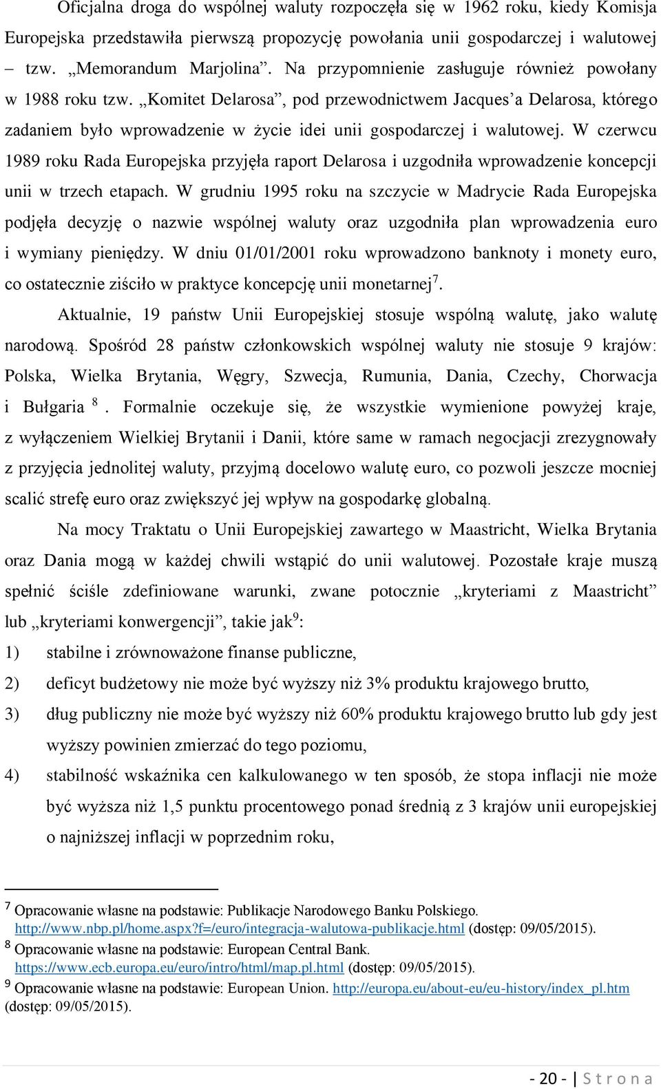 W czerwcu 1989 roku Rada Europejska przyjęła raport Delarosa i uzgodniła wprowadzenie koncepcji unii w trzech etapach.