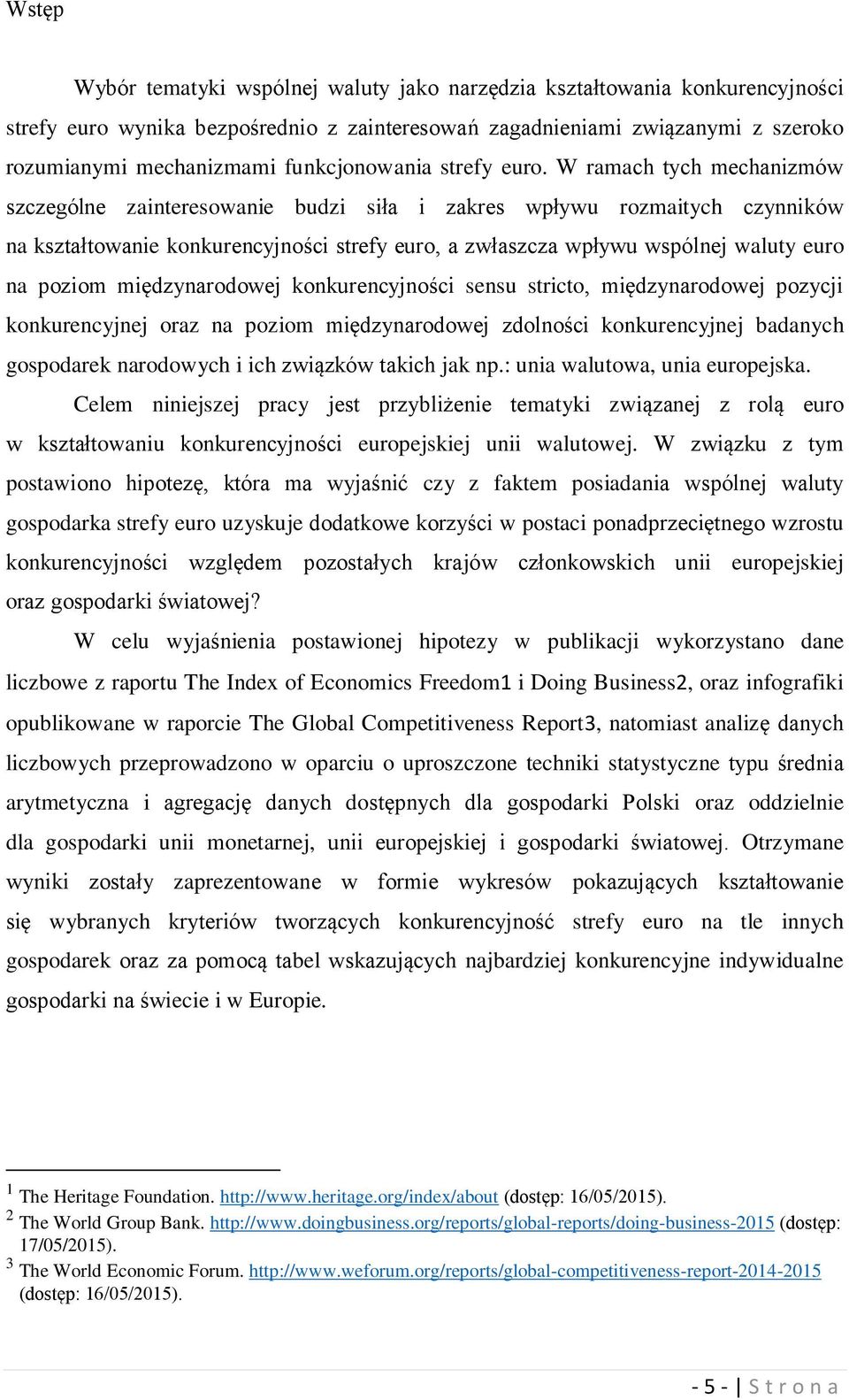 W ramach tych mechanizmów szczególne zainteresowanie budzi siła i zakres wpływu rozmaitych czynników na kształtowanie konkurencyjności strefy euro, a zwłaszcza wpływu wspólnej waluty euro na poziom