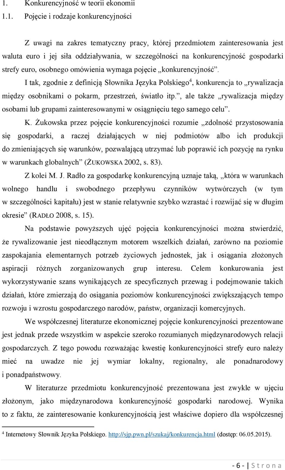 I tak, zgodnie z definicją Słownika Języka Polskiego 4, konkurencja to rywalizacja między osobnikami o pokarm, przestrzeń, światło itp.