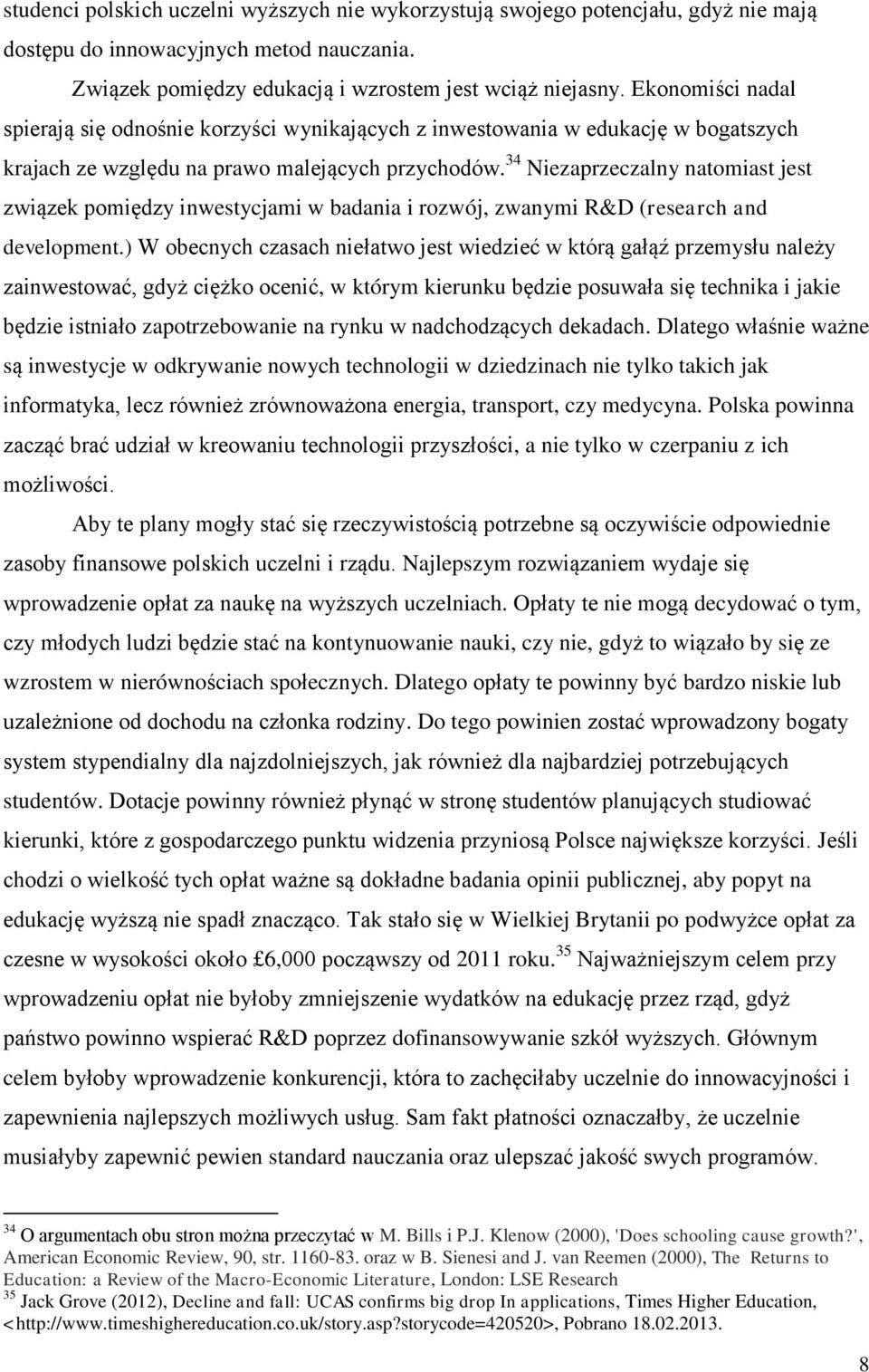 34 Niezaprzeczalny natomiast jest związek pomiędzy inwestycjami w badania i rozwój, zwanymi R&D (research and development.