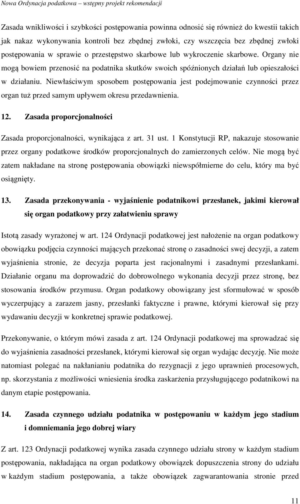 Niewłaściwym sposobem postępowania jest podejmowanie czynności przez organ tuż przed samym upływem okresu przedawnienia. 12. Zasada proporcjonalności Zasada proporcjonalności, wynikająca z art.