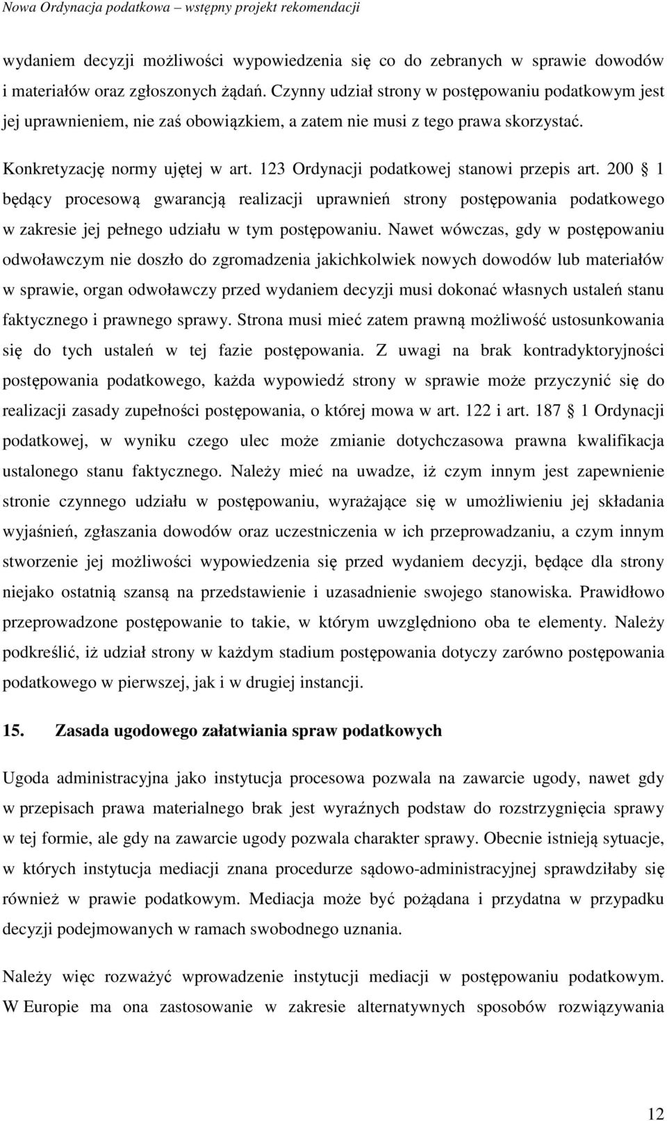 123 Ordynacji podatkowej stanowi przepis art. 200 1 będący procesową gwarancją realizacji uprawnień strony postępowania podatkowego w zakresie jej pełnego udziału w tym postępowaniu.