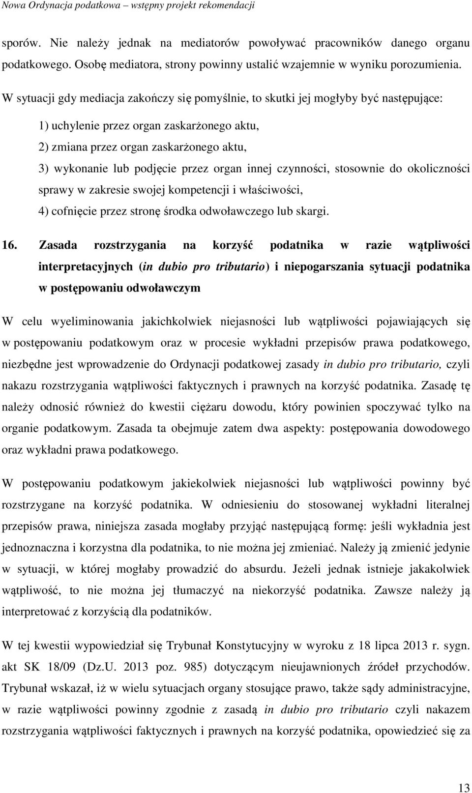 przez organ innej czynności, stosownie do okoliczności sprawy w zakresie swojej kompetencji i właściwości, 4) cofnięcie przez stronę środka odwoławczego lub skargi. 16.