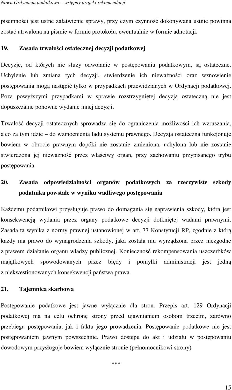 Uchylenie lub zmiana tych decyzji, stwierdzenie ich nieważności oraz wznowienie postępowania mogą nastąpić tylko w przypadkach przewidzianych w Ordynacji podatkowej.