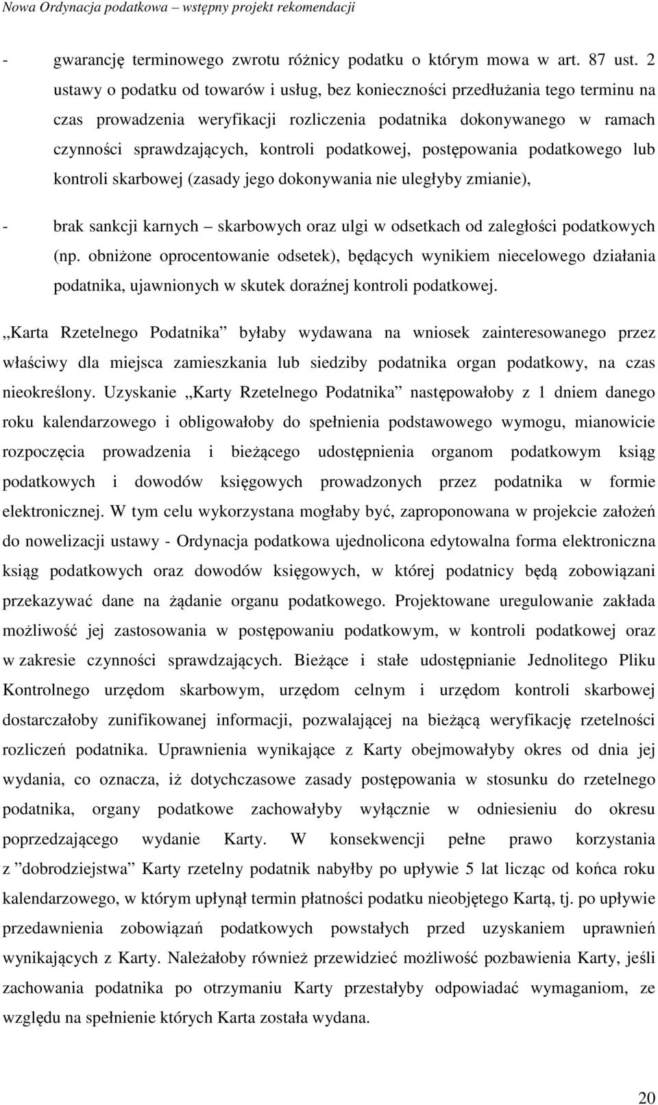 podatkowej, postępowania podatkowego lub kontroli skarbowej (zasady jego dokonywania nie uległyby zmianie), - brak sankcji karnych skarbowych oraz ulgi w odsetkach od zaległości podatkowych (np.