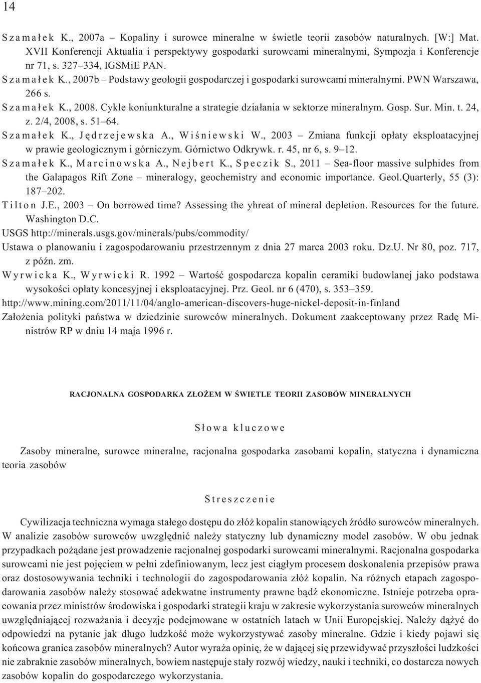 , 2007b Podstawy geologii gospodarczej i gospodarki surowcami mineralnymi. PWN Warszawa, 266 s. S z a m a ³ e k K., 2008. Cykle koniunkturalne a strategie dzia³ania w sektorze mineralnym. Gosp. Sur.