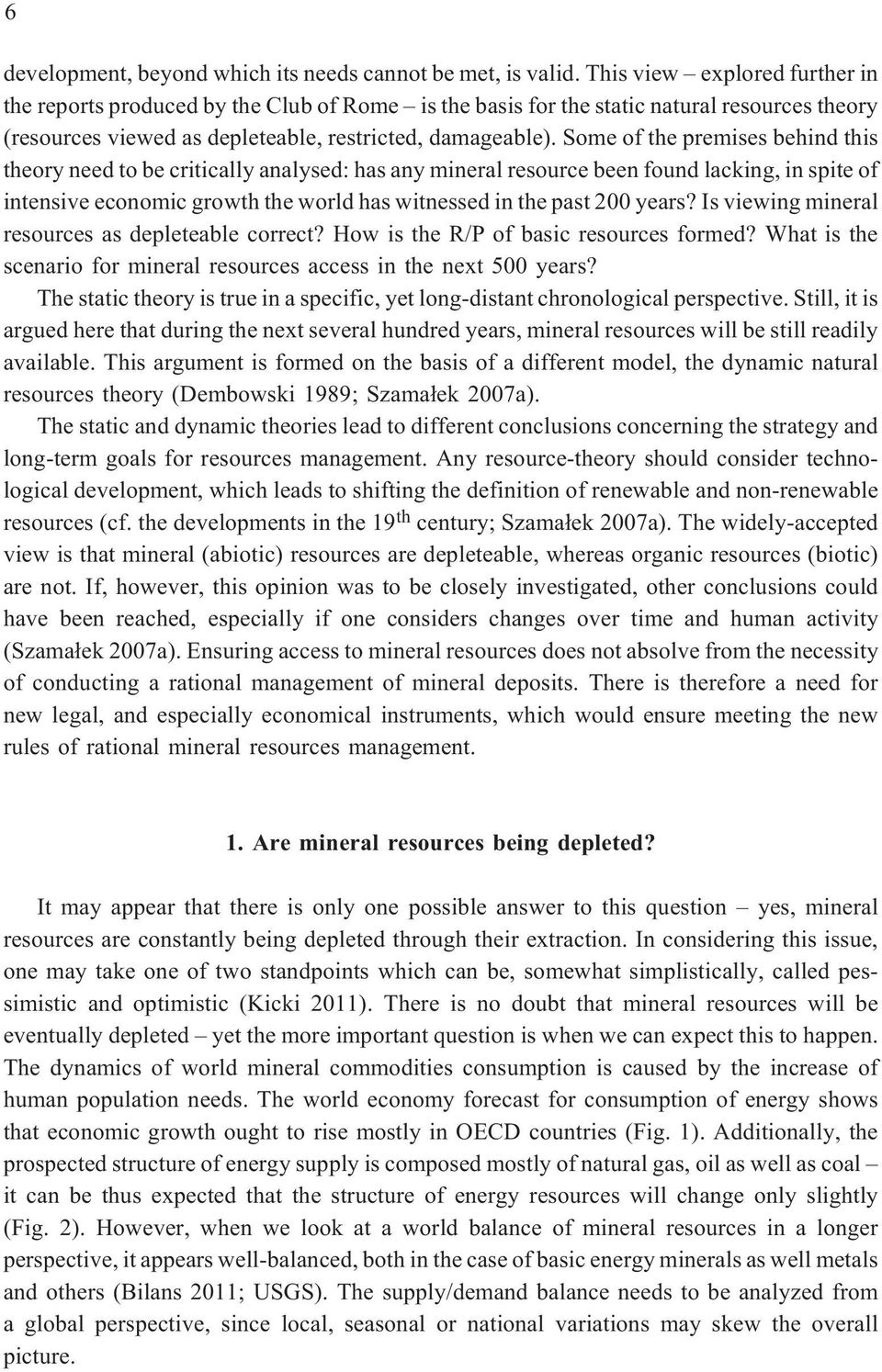 Some of the premises behind this theory need to be critically analysed: has any mineral resource been found lacking, in spite of intensive economic growth the world has witnessed in the past 200