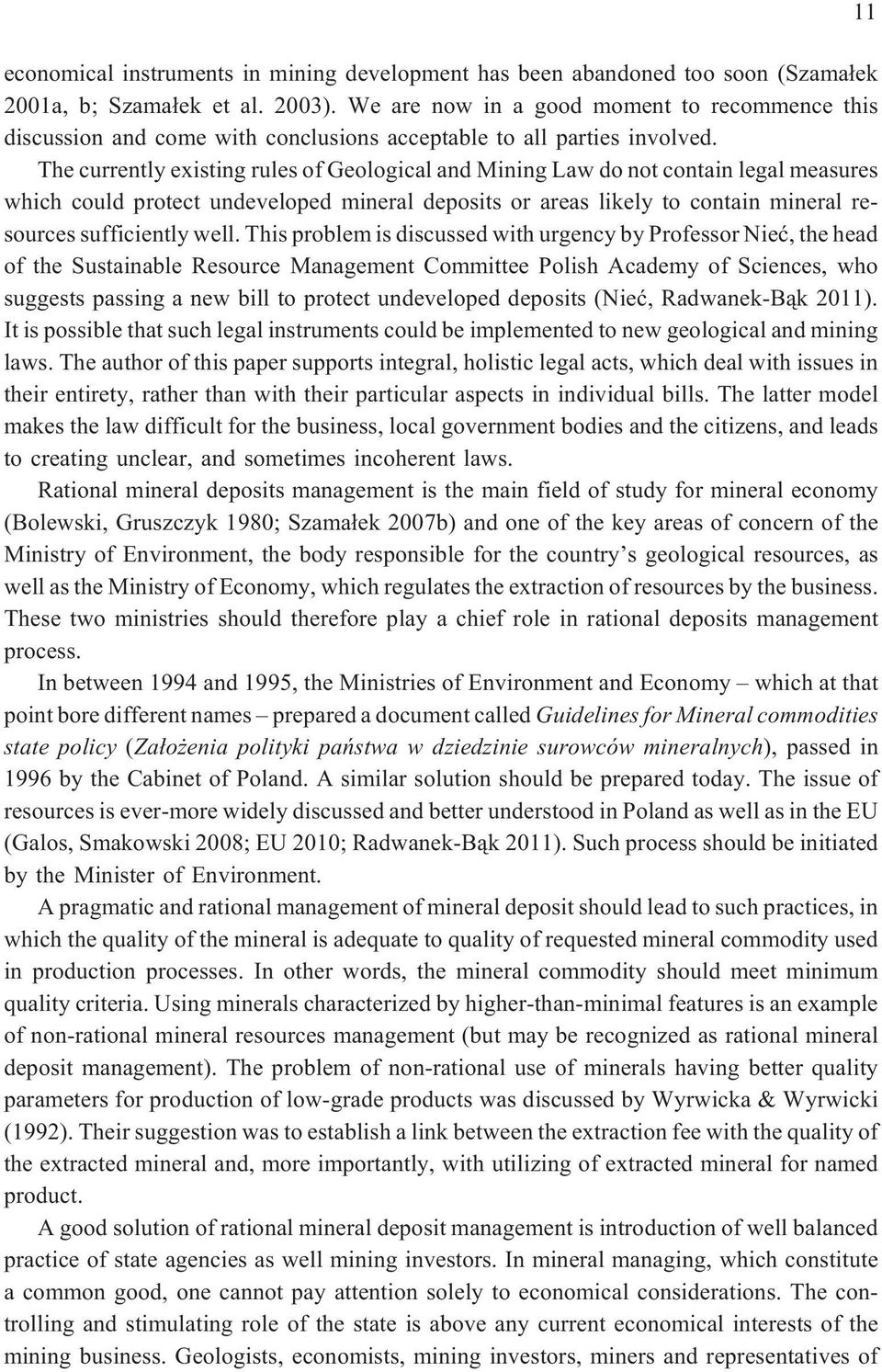 The currently existing rules of Geological and Mining Law do not contain legal measures which could protect undeveloped mineral deposits or areas likely to contain mineral resources sufficiently well.