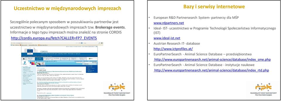 rdpartners.net Ideal- IST- uczestnictwo w Programie Technologii Społeczeństwa Informatycznego (IST) www.ideal-ist.net Austrian Research IT- database http://www.ictprofiles.