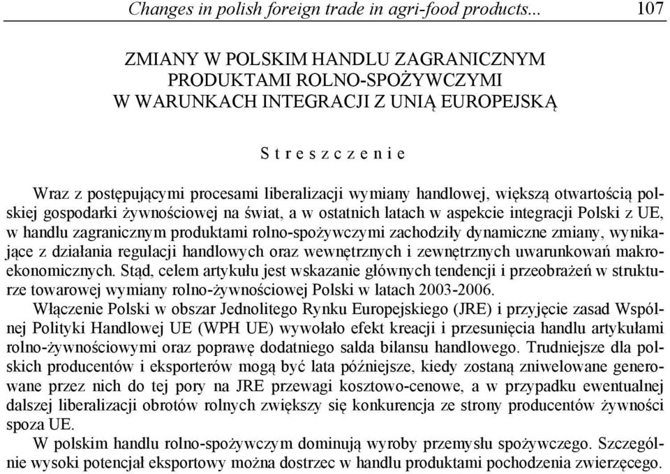 otwartością polskiej gospodarki żywnościowej na świat, a w ostatnich latach w aspekcie integracji Polski z UE, w handlu zagranicznym produktami rolno-spożywczymi zachodziły dynamiczne zmiany,
