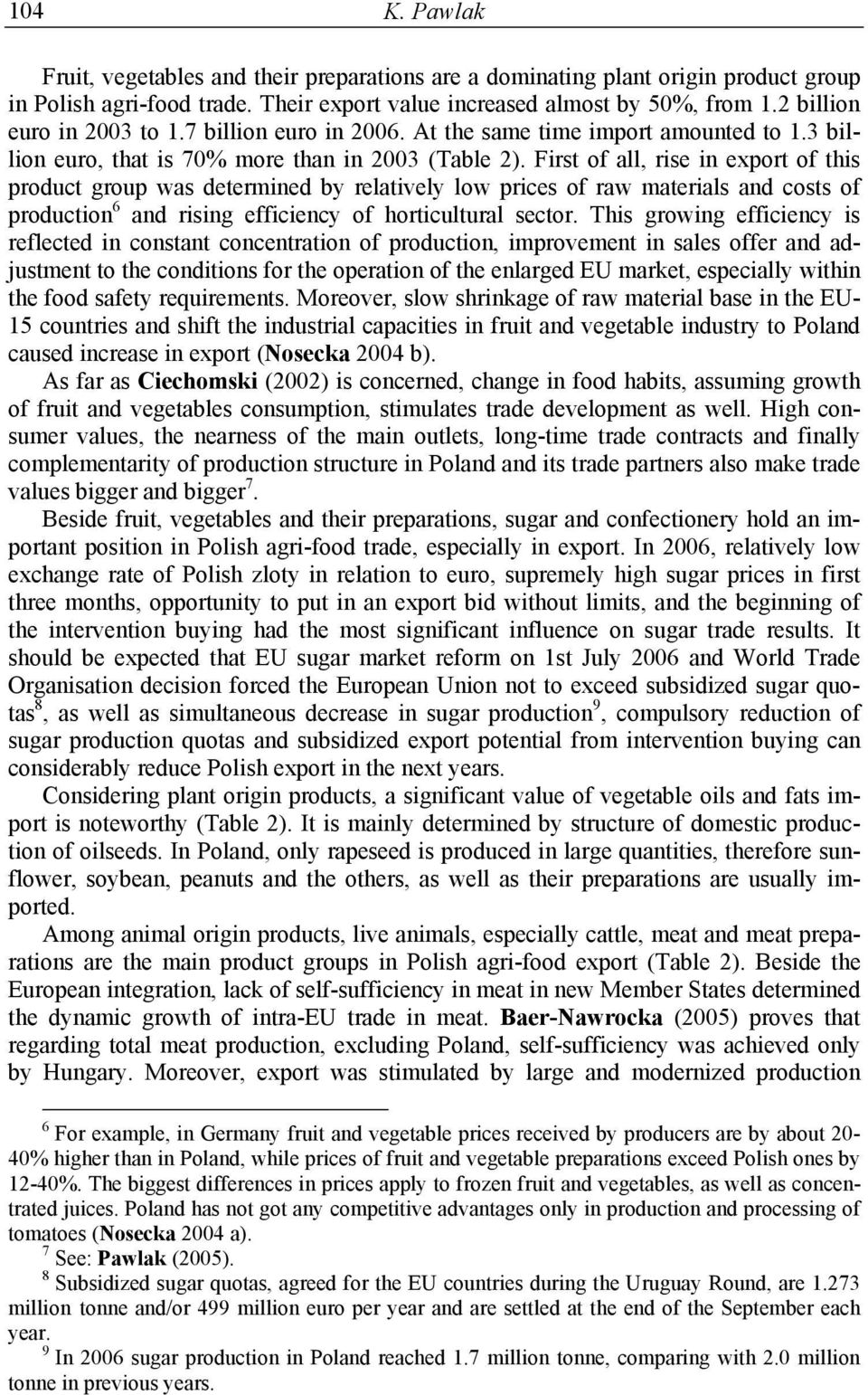 First of all, rise in export of this product group was determined by relatively low prices of raw materials and costs of production 6 and rising efficiency of horticultural sector.