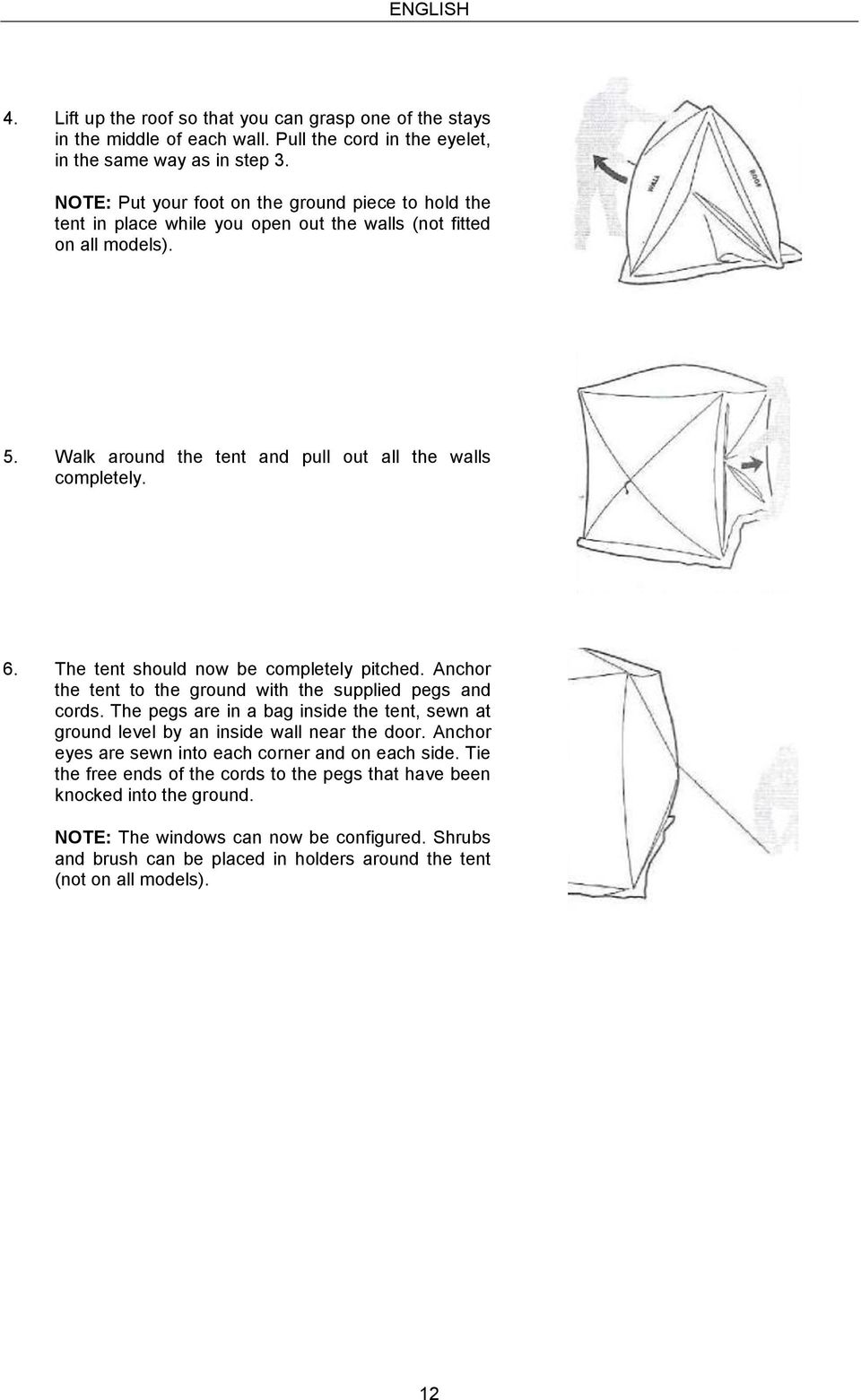 The tent should now be completely pitched. Anchor the tent to the ground with the supplied pegs and cords. The pegs are in a bag inside the tent, sewn at ground level by an inside wall near the door.