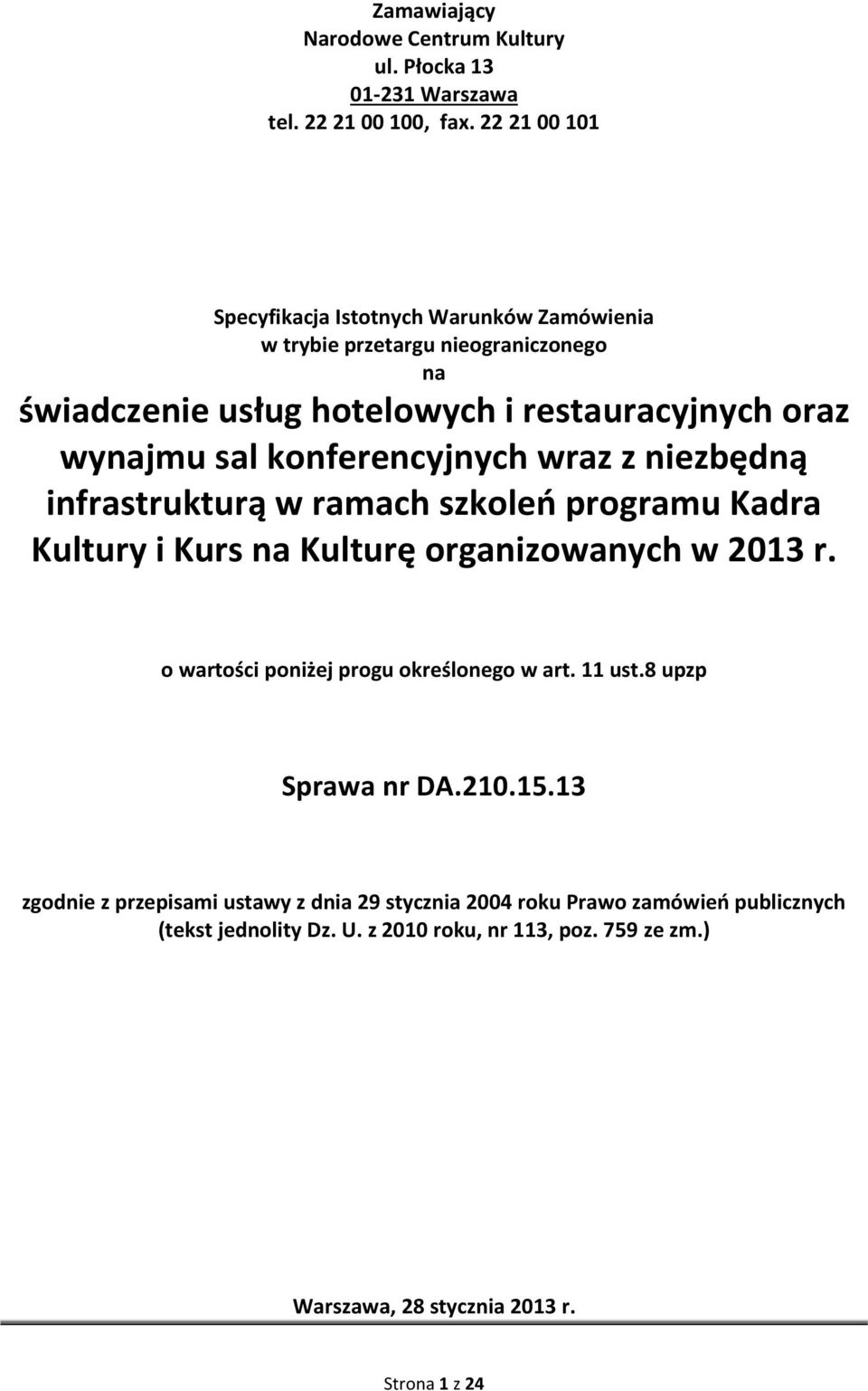 konferencyjnych wraz z niezbędną infrastrukturą w ramach szkoleń programu Kadra Kultury i Kurs na Kulturę organizowanych w 2013 r.