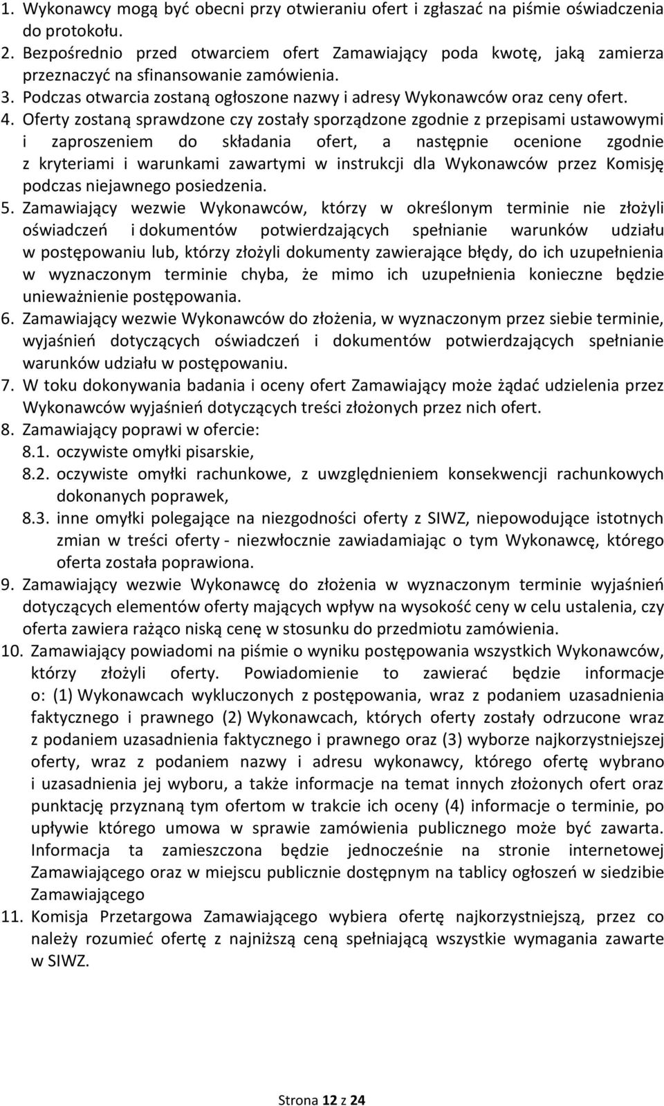 Oferty zostaną sprawdzone czy zostały sporządzone zgodnie z przepisami ustawowymi i zaproszeniem do składania ofert, a następnie ocenione zgodnie z kryteriami i warunkami zawartymi w instrukcji dla