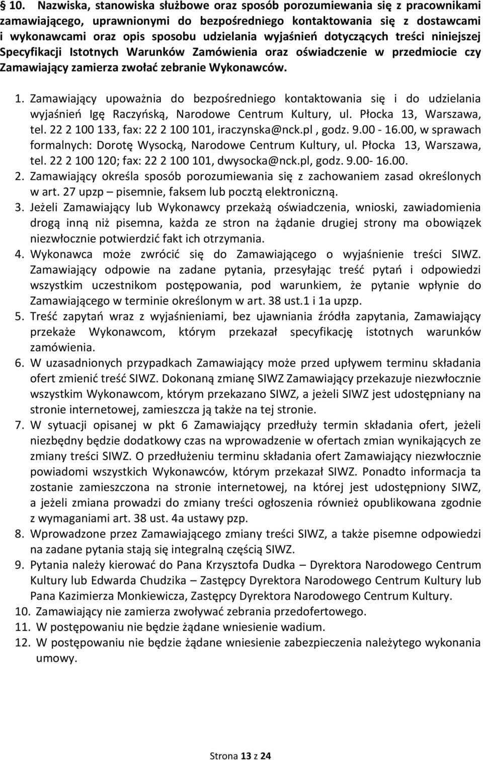 Zamawiający upoważnia do bezpośredniego kontaktowania się i do udzielania wyjaśnień Igę Raczyńską, Narodowe Centrum Kultury, ul. Płocka 13, Warszawa, tel.