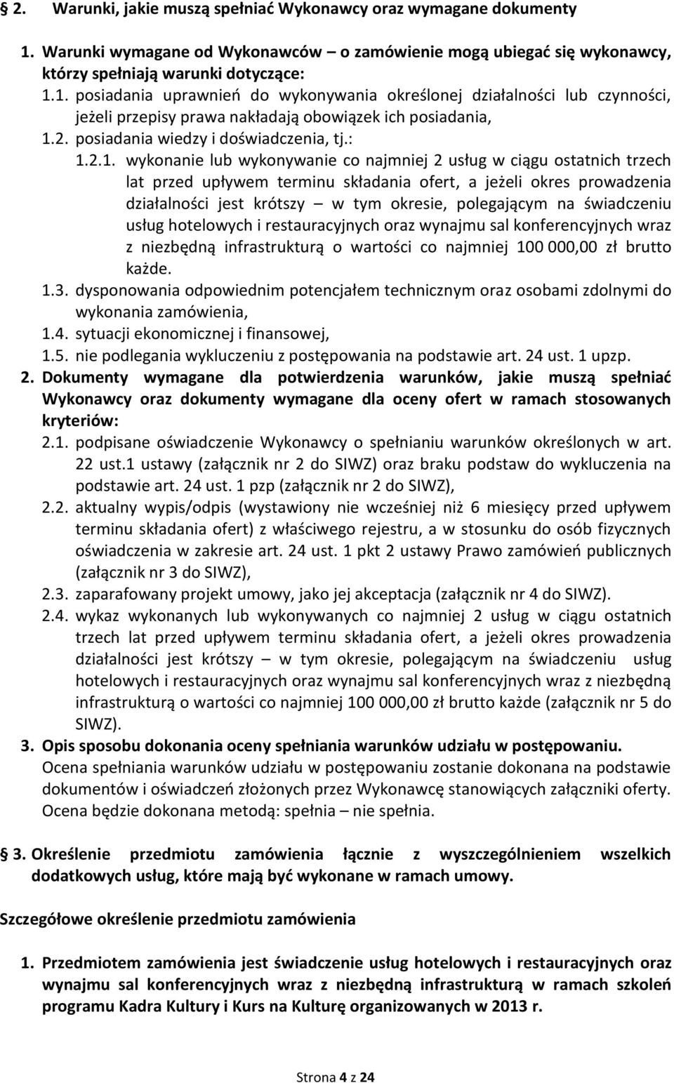 1. posiadania uprawnień do wykonywania określonej działalności lub czynności, jeżeli przepisy prawa nakładają obowiązek ich posiadania, 1.2. posiadania wiedzy i doświadczenia, tj.: 1.2.1. wykonanie