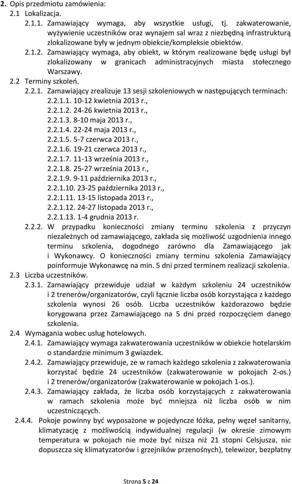 1.2. Zamawiający wymaga, aby obiekt, w którym realizowane będę usługi był zlokalizowany w granicach administracyjnych miasta stołecznego Warszawy. 2.2 Terminy szkoleń. 2.2.1. Zamawiający zrealizuje 13 sesji szkoleniowych w następujących terminach: 2.