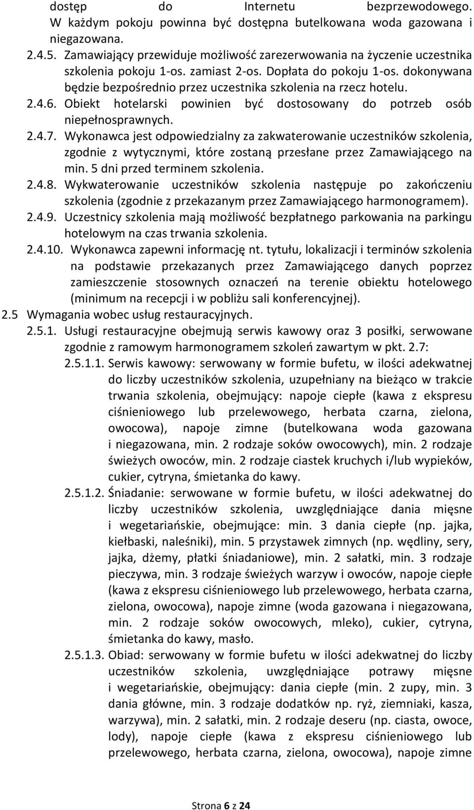 dokonywana będzie bezpośrednio przez uczestnika szkolenia na rzecz hotelu. 2.4.6. Obiekt hotelarski powinien być dostosowany do potrzeb osób niepełnosprawnych. 2.4.7.