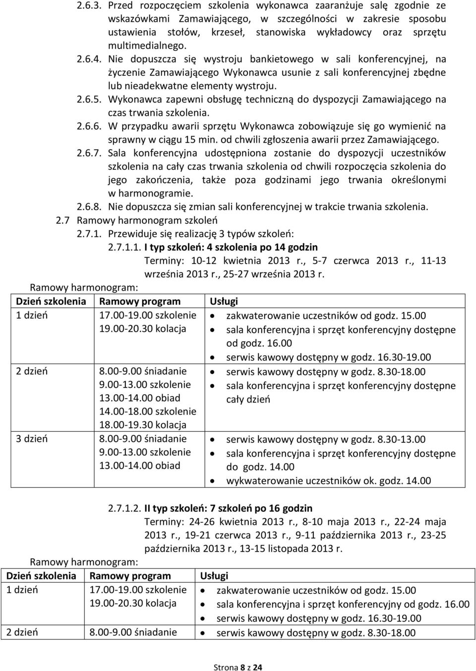 multimedialnego. 2.6.4. Nie dopuszcza się wystroju bankietowego w sali konferencyjnej, na życzenie Zamawiającego Wykonawca usunie z sali konferencyjnej zbędne lub nieadekwatne elementy wystroju. 2.6.5.