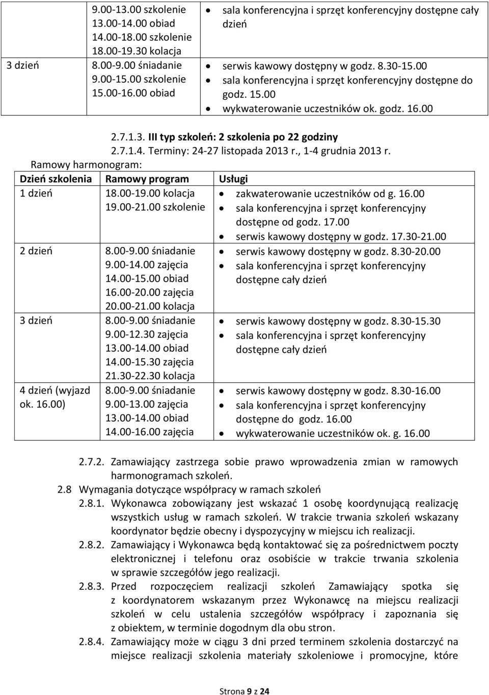 00 wykwaterowanie uczestników ok. godz. 16.00 2.7.1.3. III typ szkoleń: 2 szkolenia po 22 godziny 2.7.1.4. Terminy: 24-27 listopada 2013 r., 1-4 grudnia 2013 r.