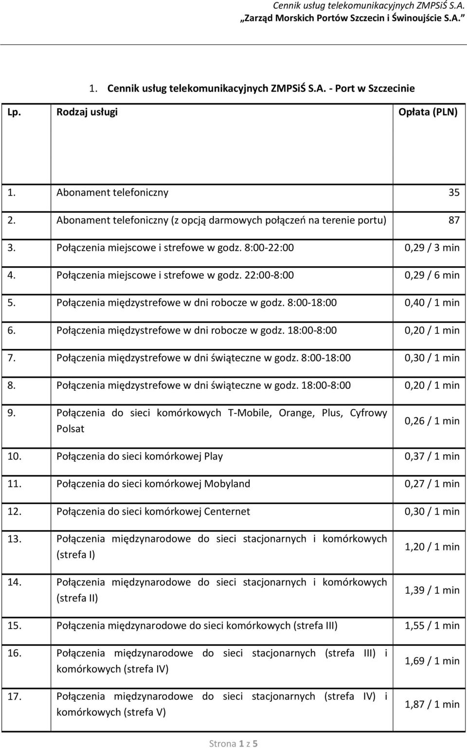 Połączenia międzystrefowe w dni robocze w godz. 8:00-18:00 0,40 / 1 min 6. Połączenia międzystrefowe w dni robocze w godz. 18:00-8:00 0,20 / 1 min 7. Połączenia międzystrefowe w dni świąteczne w godz.