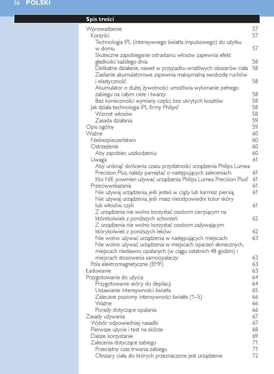pełnego zabiegu na całym ciele i twarzy. 58 Bez konieczności wymiany części, bez ukrytych kosztów 58 Jak działa technologia IPL firmy Philips?