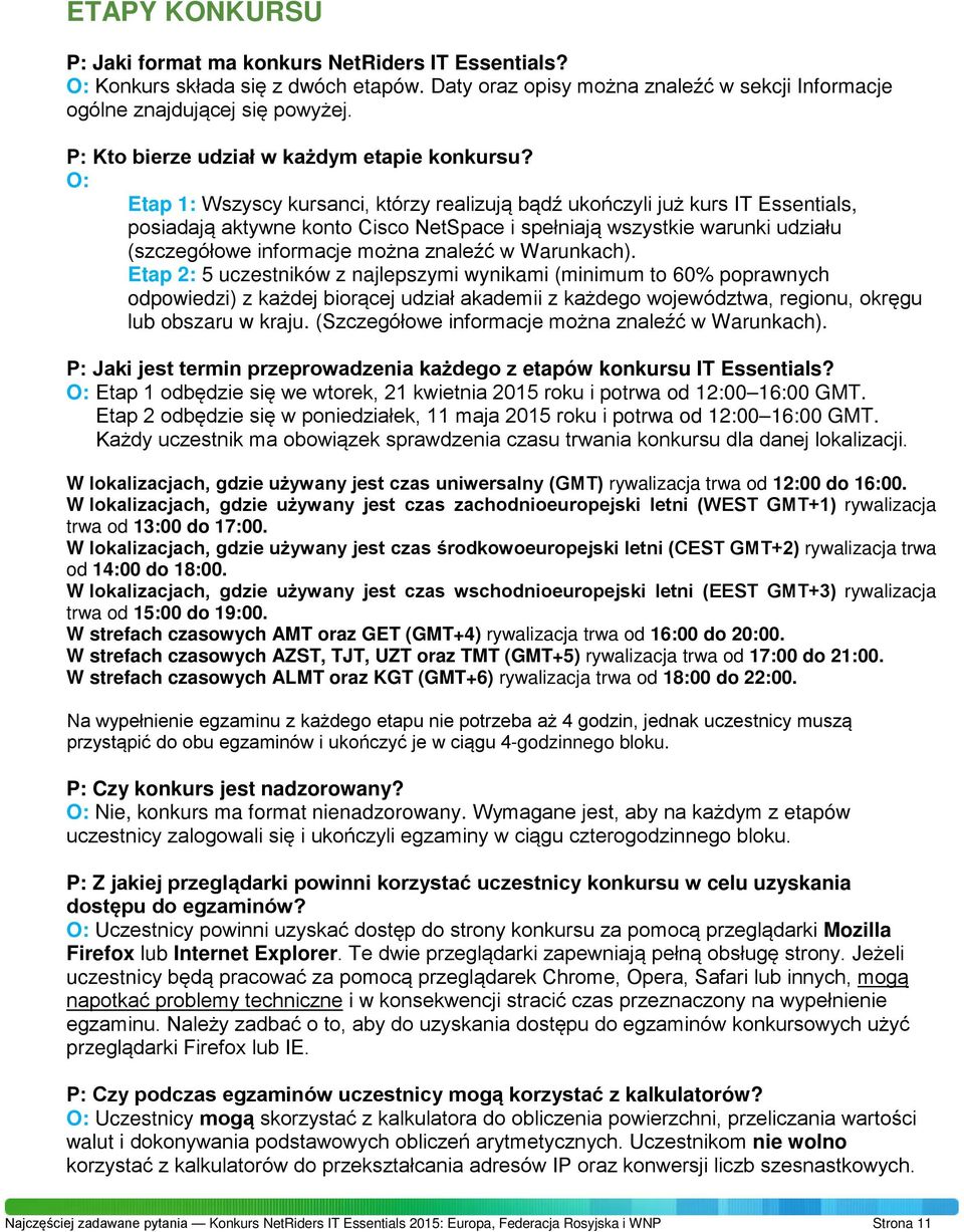 O: Etap 1: Wszyscy kursanci, którzy realizują bądź ukończyli już kurs IT Essentials, posiadają aktywne konto Cisco NetSpace i spełniają wszystkie warunki udziału (szczegółowe informacje można znaleźć