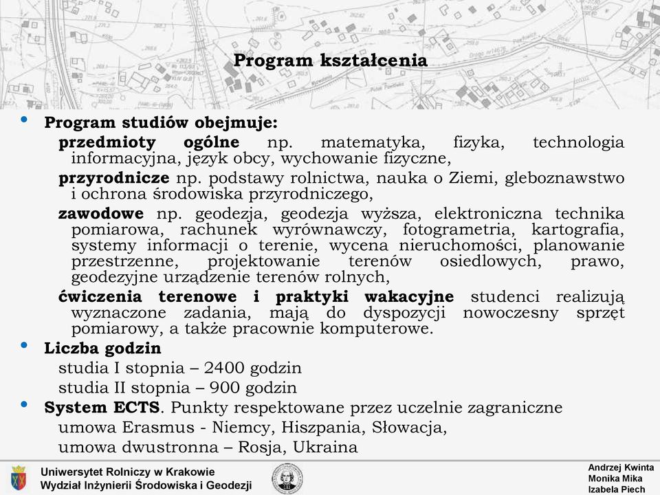 geodezja, geodezja wyższa, elektroniczna technika pomiarowa, rachunek wyrównawczy, fotogrametria, kartografia, systemy informacji o terenie, wycena nieruchomości, planowanie przestrzenne,