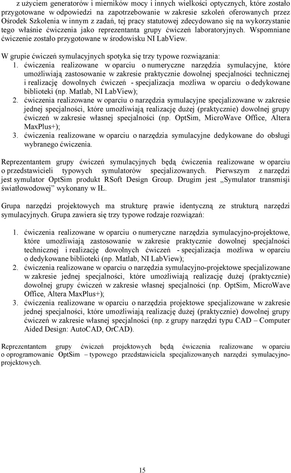 W grupie ćwiczeń symulcyjnych spotyk się trzy typowe rozwiązni: 1.