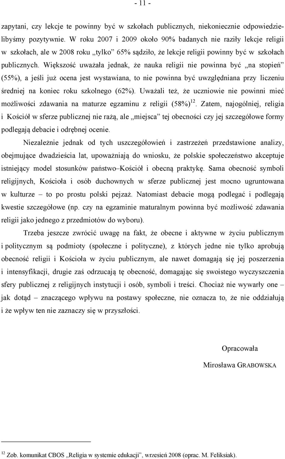 Większość uważała jednak, że nauka religii nie powinna być na stopień (55%), a jeśli już ocena jest wystawiana, to nie powinna być uwzględniana przy liczeniu średniej na koniec roku szkolnego (62%).