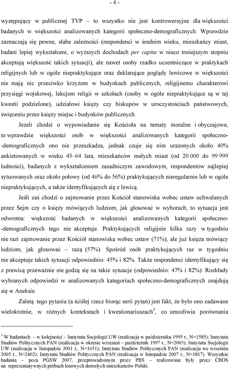 większość takich sytuacji), ale nawet osoby rzadko uczestniczące w praktykach religijnych lub w ogóle niepraktykujące oraz deklarujące poglądy lewicowe w większości nie mają nic przeciwko krzyżom w