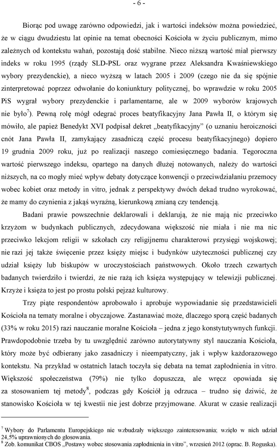 Nieco niższą wartość miał pierwszy indeks w roku 1995 (rządy SLD-PSL oraz wygrane przez Aleksandra Kwaśniewskiego wybory prezydenckie), a nieco wyższą w latach 2005 i 2009 (czego nie da się spójnie