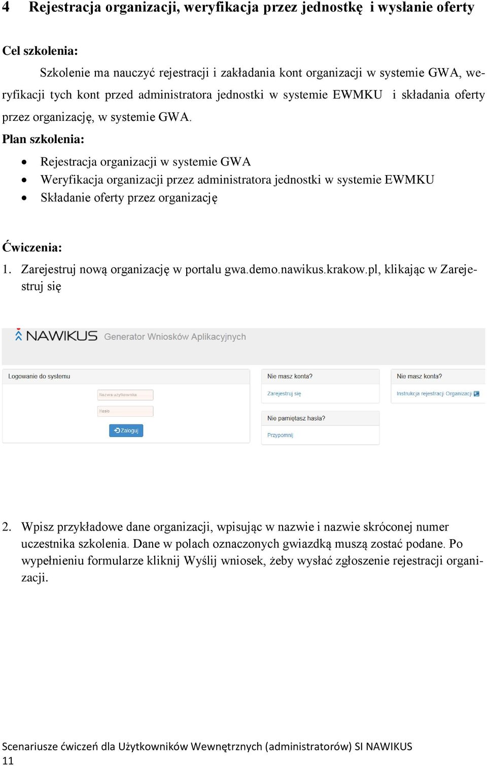 Plan szkolenia: Rejestracja organizacji w systemie GWA Weryfikacja organizacji przez administratora jednostki w systemie EWMKU Składanie oferty przez organizację Ćwiczenia: 1.