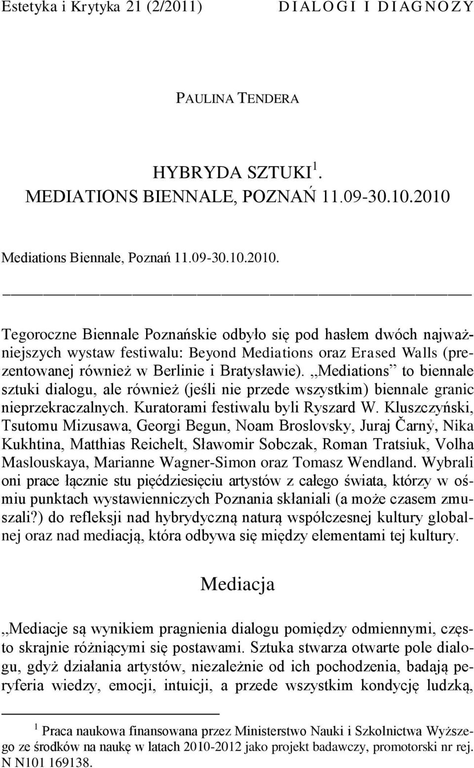 Tegoroczne Biennale Poznańskie odbyło się pod hasłem dwóch najważniejszych wystaw festiwalu: Beyond Mediations oraz Erased Walls (prezentowanej również w Berlinie i Bratysławie).