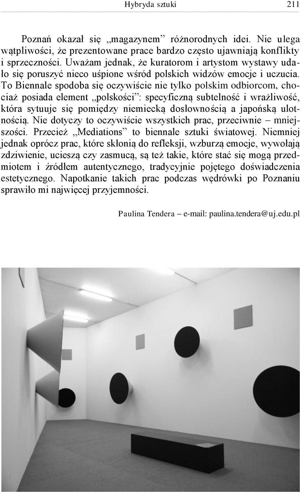 To Biennale spodoba się oczywiście nie tylko polskim odbiorcom, chociaż posiada element polskości : specyficzną subtelność i wrażliwość, która sytuuje się pomiędzy niemiecką dosłownością a japońską