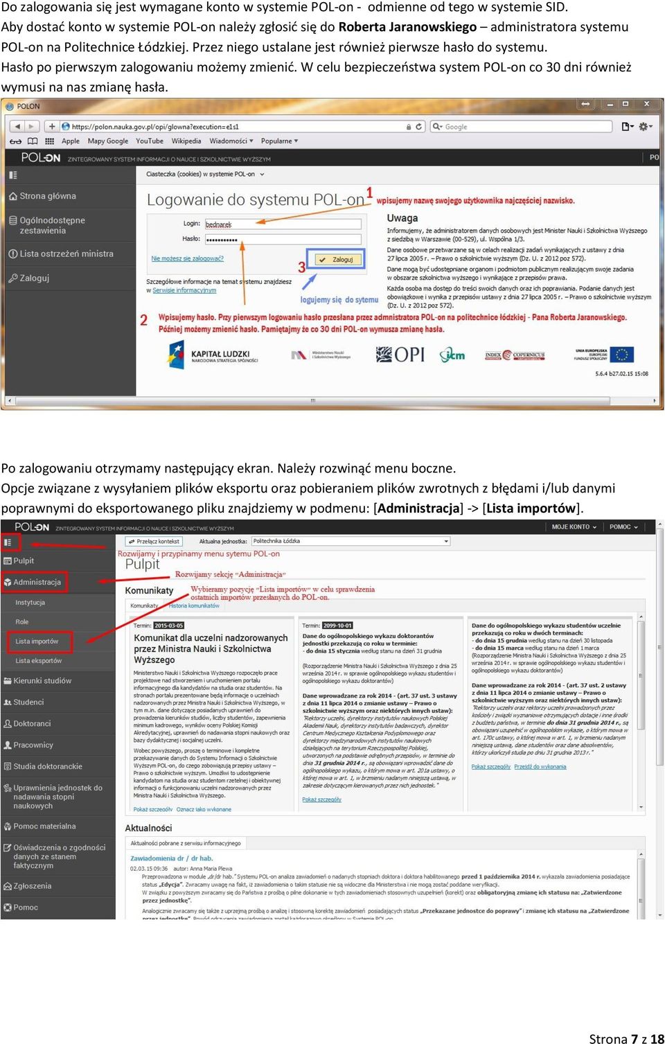 Przez niego ustalane jest również pierwsze hasło do systemu. Hasło po pierwszym zalogowaniu możemy zmienić.