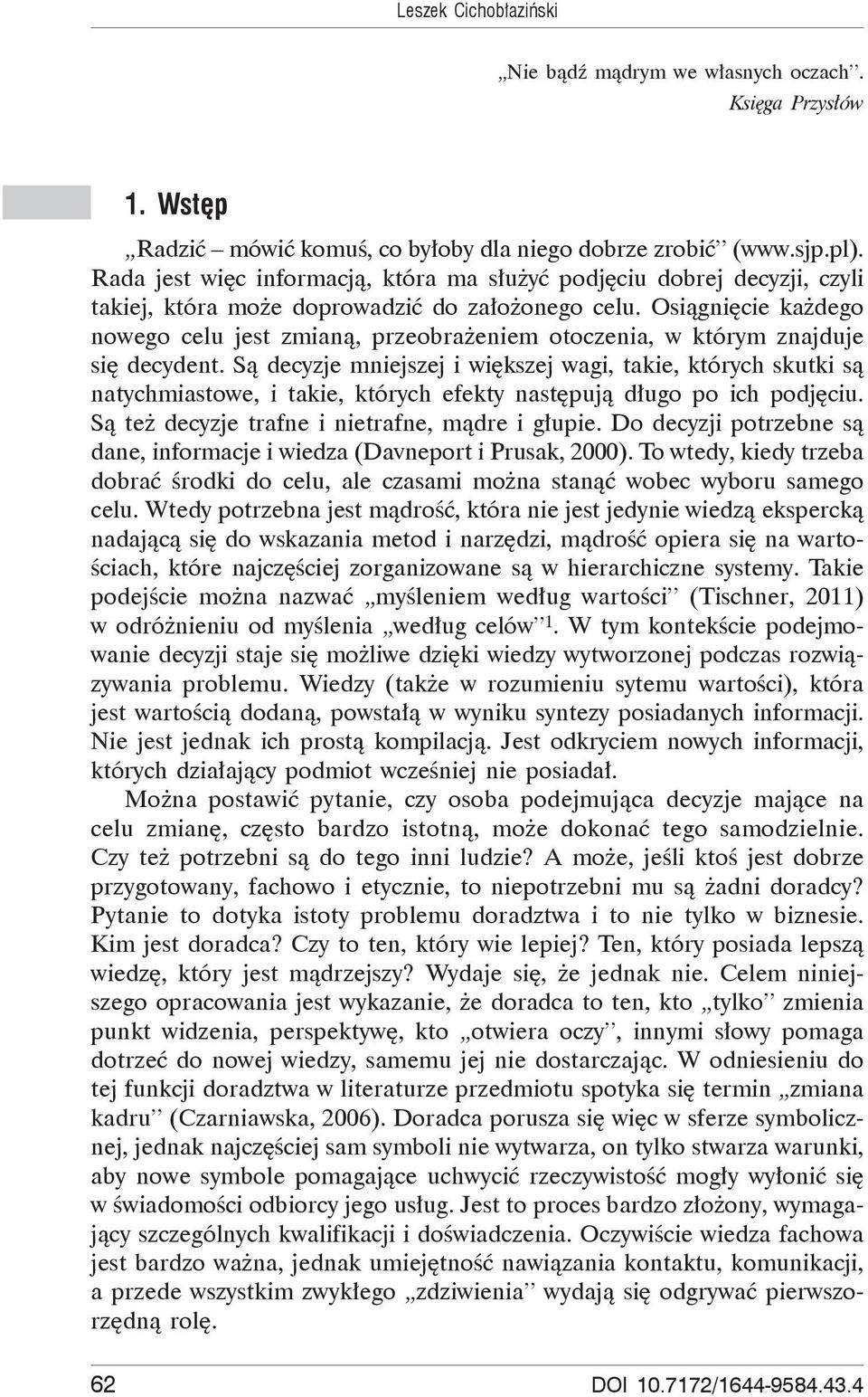 Osi gni cie ka dego nowego celu jest zmian, przeobra eniem otoczenia, w którym znajduje si decydent.