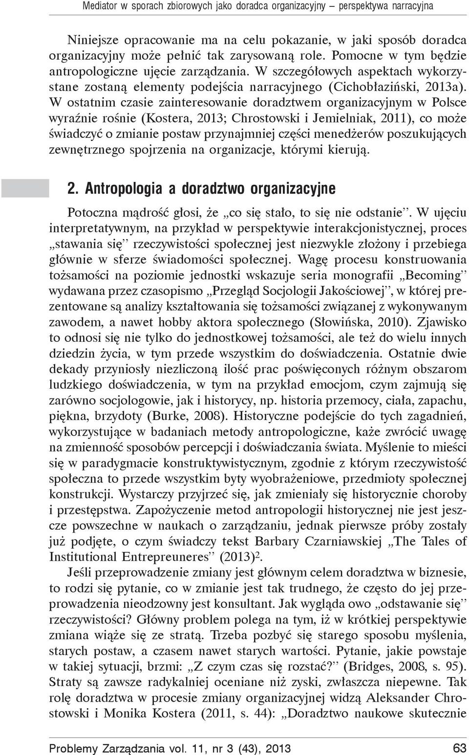 W ostatnim czasie zainteresowanie doradztwem organizacyjnym w Polsce wyra nie ro nie (Kostera, 2013; Chrostowski i Jemielniak, 2011), co mo e wiadczy o zmianie postaw przynajmniej cz ci mened erów