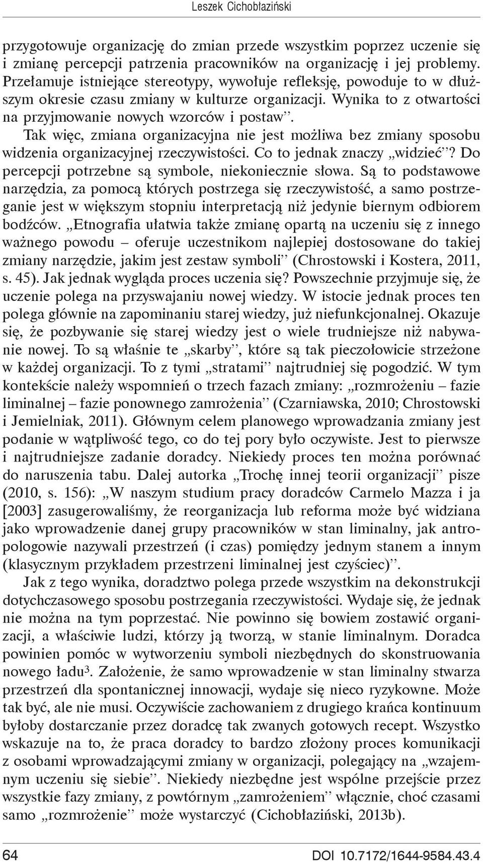 Tak wi c, zmiana organizacyjna nie jest mo liwa bez zmiany sposobu widzenia organizacyjnej rzeczywisto ci. Co to jednak znaczy widzie? Do percepcji potrzebne s symbole, niekoniecznie s owa.