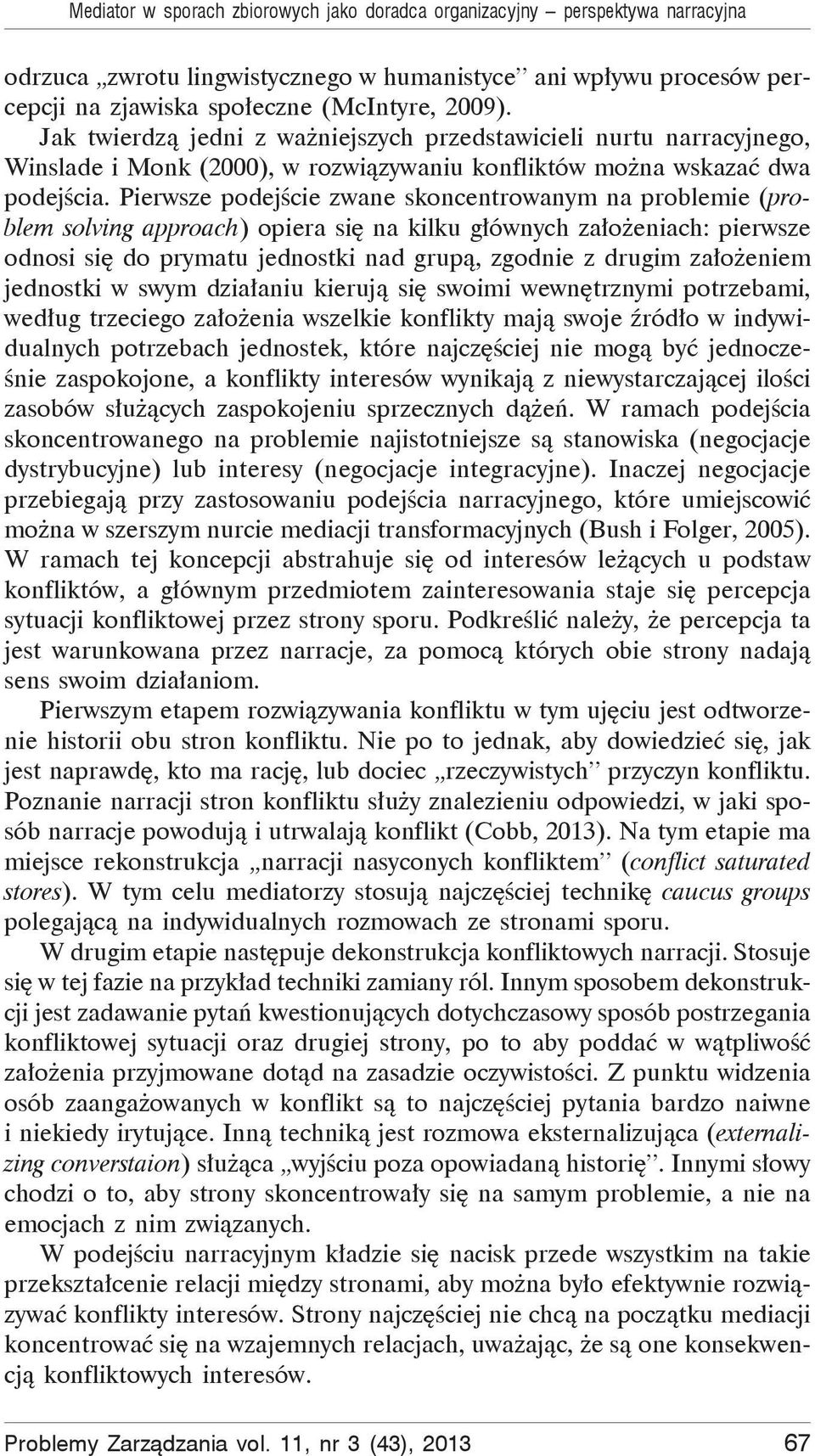 Pierwsze podej cie zwane skoncentrowanym na problemie (problem solving approach) opiera si na kilku g ównych za o eniach: pierwsze odnosi si do prymatu jednostki nad grup, zgodnie z drugim za o eniem