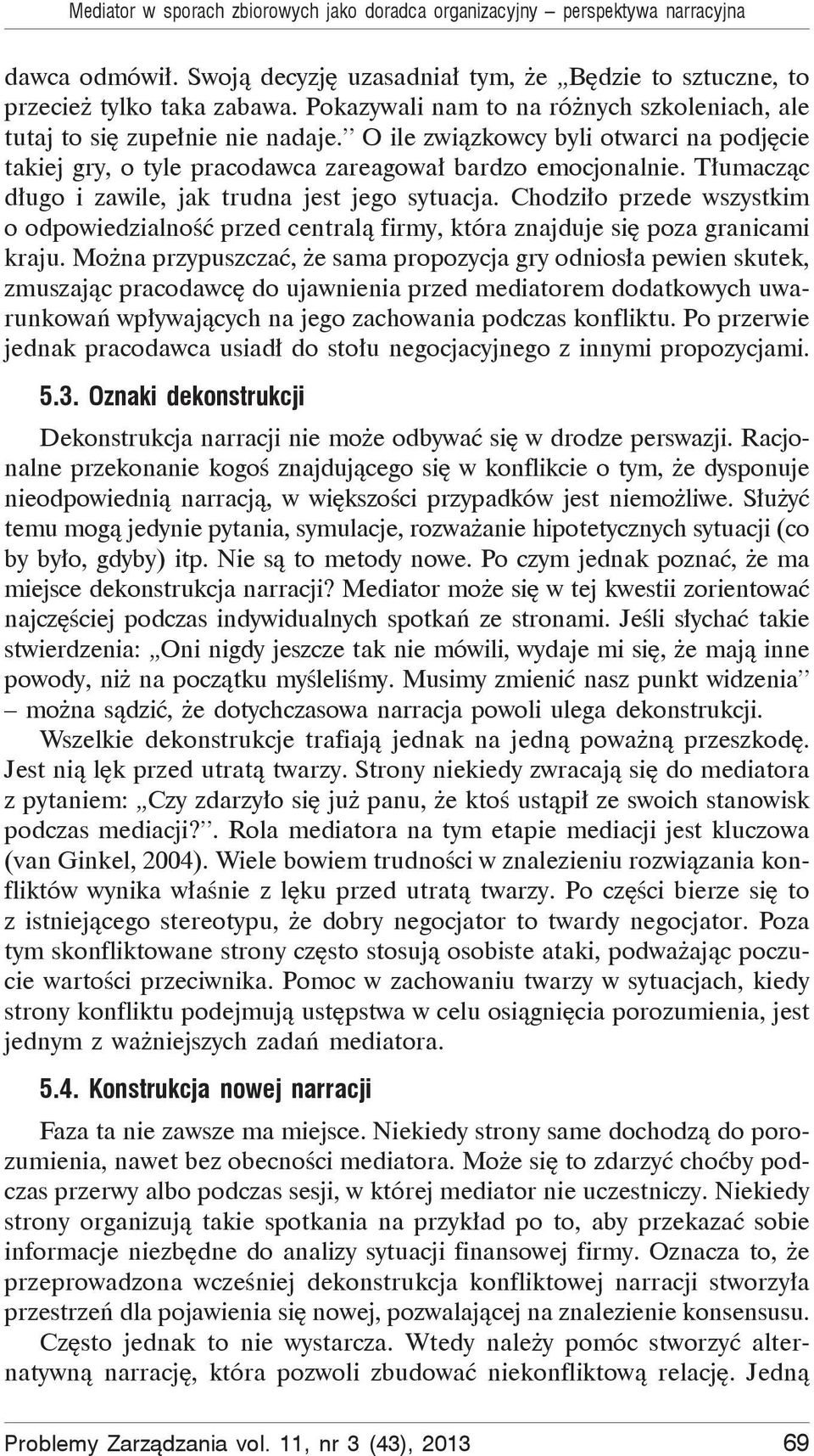 T umacz c d ugo i zawile, jak trudna jest jego sytuacja. Chodzi o przede wszystkim o odpowiedzialno przed central firmy, która znajduje si poza granicami kraju.